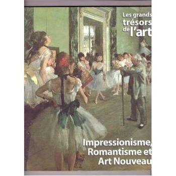 Les grands trésors de l'art: Impressionnisme, Romantisme et Art Nouveau