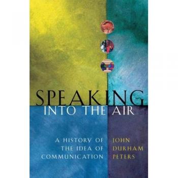 Speaking into the Air: A History of the Idea of Communication