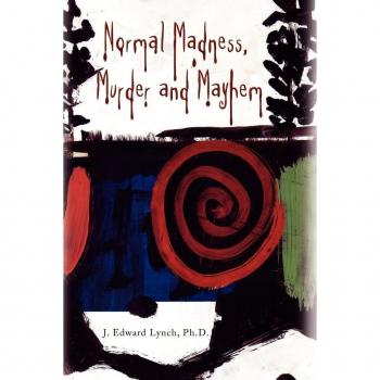 Lynch, J. Edward Ph. D.: Normal Madness, Murder and Mayhem