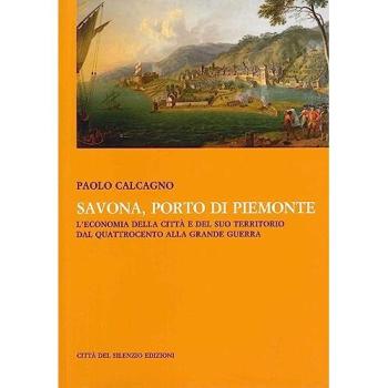 Savona, porto di Piemonte. L'economia della città e del suo territorio dal Quattrocento alla grande guerra