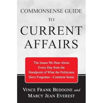 Commonsense Guide to Current Affairs: The Issues We Hear About Every Day From the Standpoint of What the Politicians Have Forgotten-Common Sense