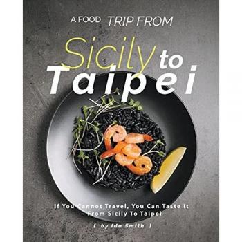 A Food Trip From Sicily To Taipei: If You Cannot Travel, You Can Taste It
