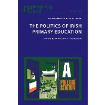 The Politics of Irish Primary Education: Reform in an Era of Secularisation (Reimagining Ireland, Band 108)
