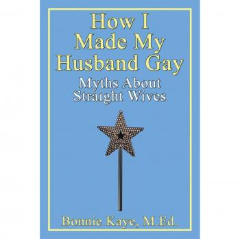 Kaye, Bonnie: How I Made My Husband Gay
