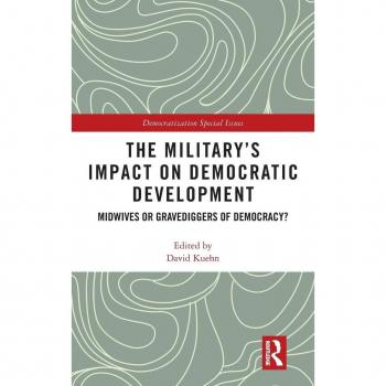 The Military's Impact on Democratic Development: Midwives or gravediggers of democracy? (Democratization Special Issues)