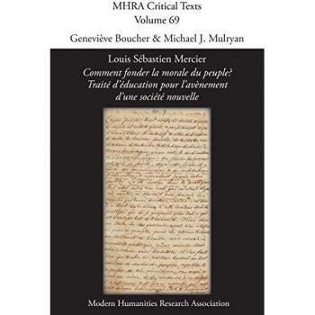 Louis Sébastien Mercier, 'Comment fonder la morale du peuple? Traité d'éducation pour l'avènement d'une société nouvelle' (Mhra Critical Texts, Band 69)