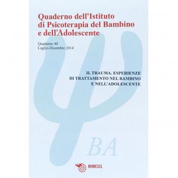 Quaderno dell'Istituto di psicoterapia del bambino e dell'adolescente. Il trauma. Esperienze di trattamento nel bambino e nell'adolescente