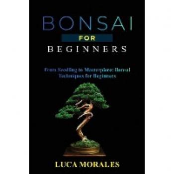 Bonsai for Beginners: From Seedling to Masterpiece