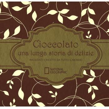 Cioccolato una lunga storia di delizie. Racconti e ricette da tutto il mondo. Ediz. illustrata