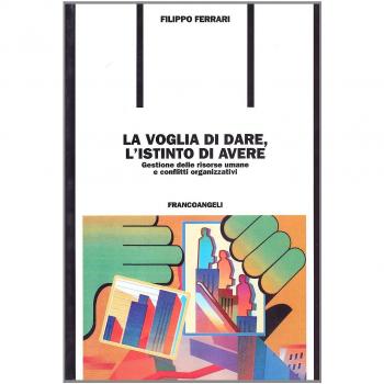 La voglia di dare, l'istinto di avere. Gestione delle risorse umane e conflitti organizzativi