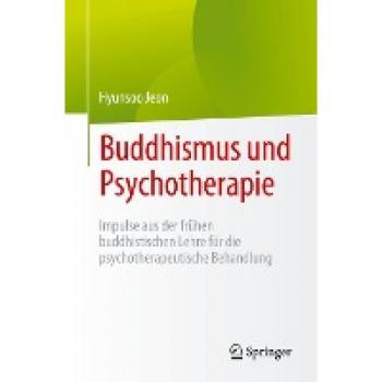 Buddhismus und Psychotherapie: Impulse aus der frühen buddhistischen Lehre für die psychotherapeutische Behandlung
