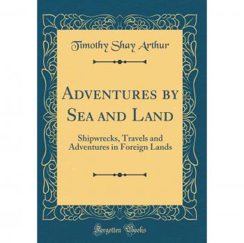 Adventures by Sea and Land: Shipwrecks, Travels and Adventures in Foreign Lands
