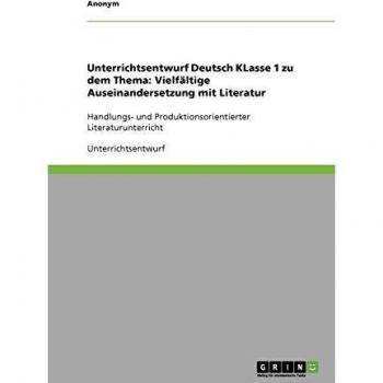 Unterrichtsentwurf Deutsch KLasse 1 zu dem Thema: Vielfältige Auseinandersetzung mit Literatur: Handlungs