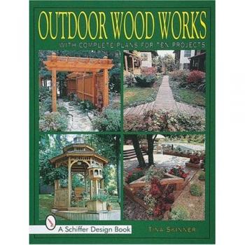 Outdoor Wood Works: With Complete Plans for Ten Projects