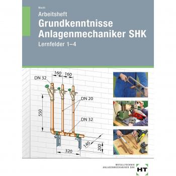 Grundkenntnisse Anlagenmechaniker SHK: Arbeitsheft · Lernfelder 1-4