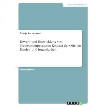 Lattermann, Svenja: Erwerb und Entwicklung von Medienkompetenz im Kontext der Offenen Kinder