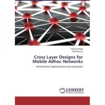 Cross Layer Designs for Mobile Adhoc Networks: Performance optimization and evaluation