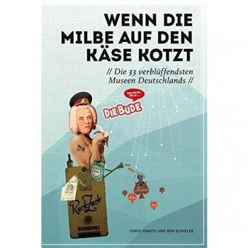 Wenn die Milbe auf den Käse kotzt: Die 33 verblüffendsten Museen Deutschlands