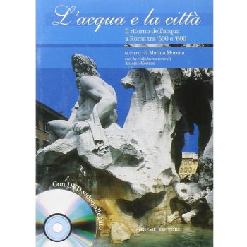 L'acqua e la città. Il ritorno dell'acqua a Roma tra '500 e '600. Ediz. illustrata. Con DVD