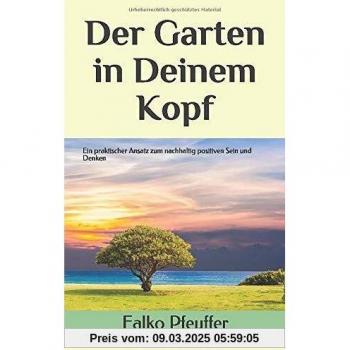 Der Garten in Deinem Kopf: Ein praktischer Ansatz zum nachhaltig positiven  Sein und Denken