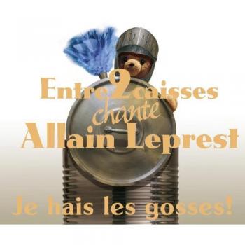Entre 2 Caisses Chante Allain Leprest : Je Hais Les Gosses