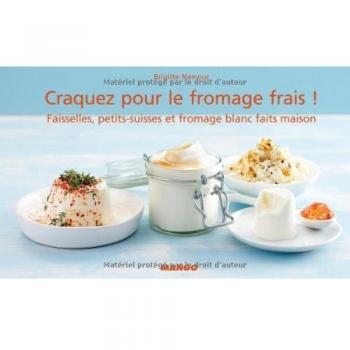 Craquez pour le formage frais ! : Faisselles, petits-suisses et fromage blanc faits maison