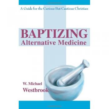 Baptizing Alternative Medicine: A Guide for the Curious But Cautious Christian