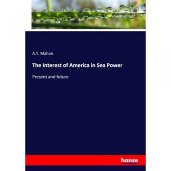 The Interest of America in Sea Power: Present and future