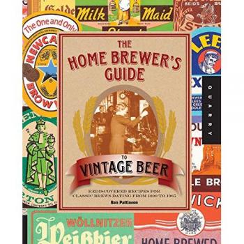 The Home Brewer's Guide to Vintage Beer: Rediscovered Recipes for Classic Brews,