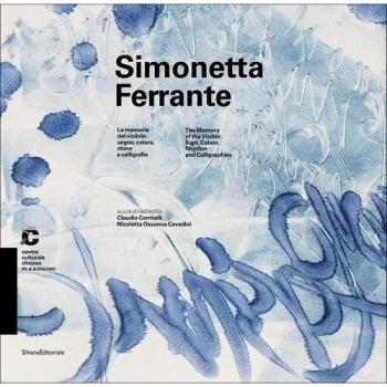 Simonetta Ferrante. La memoria del visibile: segno, colore, ritmo e calligrafie-The memory of the visible: sign, colour, rhythm and calligraphies. ... 21 maggio-25 settembre 2016). Ediz. a colori
