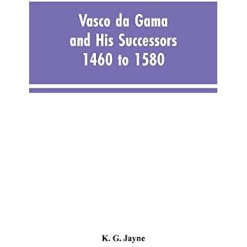Vasco da Gama and His Successors 1460 to 1580