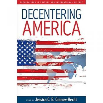 Decentering America, Explorations in Culture and International History Series