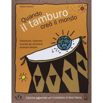Quando il tamburo creò il mondo. Conoscere, costruire, suonare gli strumenti musicali africani