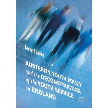 Austerity Youth Policy and the Deconstruction of the Youth Service in England