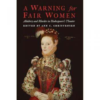 A Warning for Fair Women : Adultery and Murder in Shakespeare's Theater