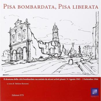 Pisa bombardata, Pisa liberata. Il dramma della città bombardata raccontato da alcuni artisti pisani: 31 Agosto 1843