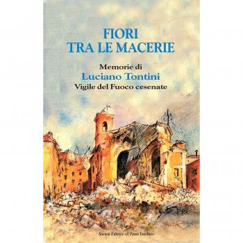 Fiori tra le macerie. Memorie di Luciano Tontini, vigile del fuoco cesenate