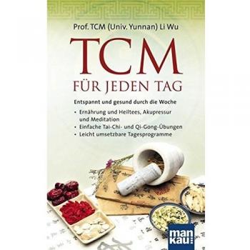 TCM für jeden Tag. Entspannt und gesund durch die Woche: Ernährung und Heiltees, Akupressur und Meditation