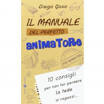 Il manuale del perfetto animatore: 10 consigli per non far perdere la fede ai ragazzi