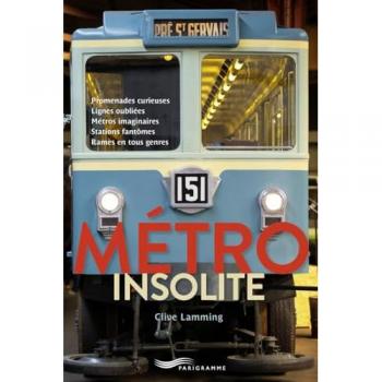 Métro insolite : promenades curieuses, lignes oubliées, métros imaginaires, stations fantômes, rames en tous genres