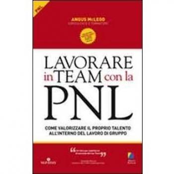 Lavorare in team con la PNL. Come valorizzare il proprio talento all'interno del lavoro di gruppo