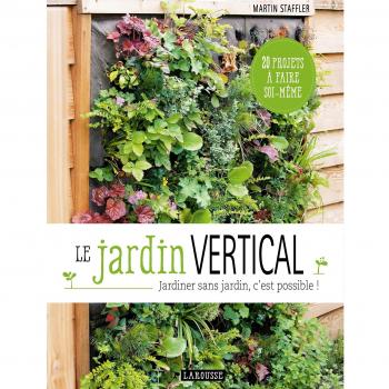 Le jardin vertical: Jardiner sans jardin
