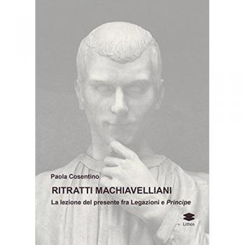 Ritratti machiavelliani. La lezione del presente fra Legazioni e Principe