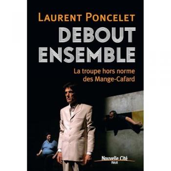 Laurent Poncelet Debout Ensemble: La Troupe Hors Norme Des Mange-Cafard