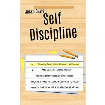 Self Discipline: Develop Navy Seal Mindset, Willpower And Use Gratitude To Beat Procrastination For Mastering Your Fear And Raising Wimpy Kid To Tough Men In The Way of A Warrior Spartan