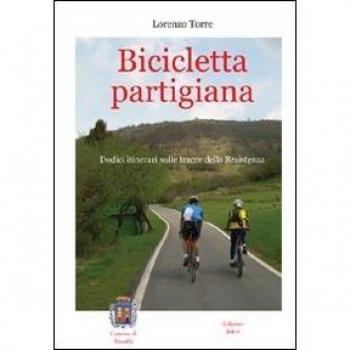 Bicicletta partigiana. Dodici itinerari sulle tracce della Resistenza