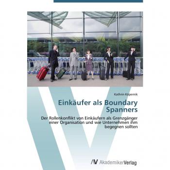 Einkäufer als Boundary Spanners: Der Rollenkonflikt von Einkäufern als Grenzgänger einer Organisation und wie Unternehmen ihm begegnen sollten