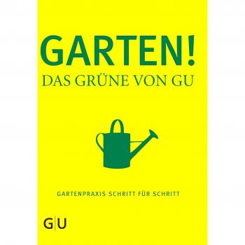 Garten! Das Grüne von GU: Gartenpraxis Schritt für Schritt