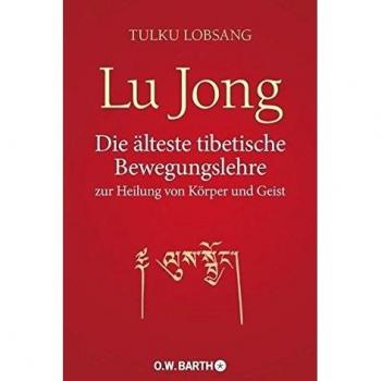 Lu Jong: Die älteste tibetische Bewegungslehre zur Heilung von Körper und Geist