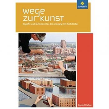 Robert Hahne Wege Zur Kunst: Begriffe Und Methoden Für Den Umgang Mit Architektur: Schülerband